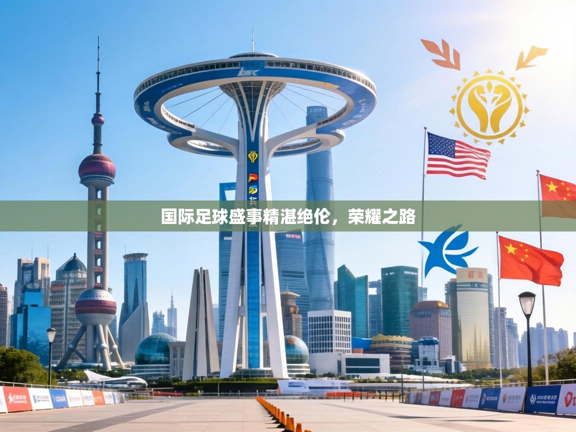 国际足球盛事精湛绝伦，荣耀之路  第2张
